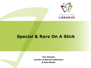 Special & Rare On A Stick Tim Johnson Curator of Special Collections & Rare Books 