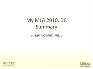 My MLA 2010, DC 
   Summary
 Susan Fowler, MLIS
 
