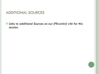 ADDITIONAL SOURCES Links to additional Sources on our (PBworks!) wiki for this session. 