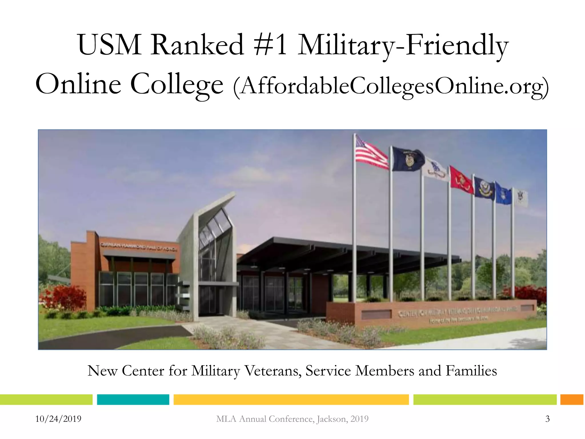 10/24/2019 3MLA Annual Conference, Jackson, 2019
USM Ranked #1 Military-Friendly
Online College (AffordableCollegesOnline.org)
New Center for Military Veterans, Service Members and Families
 