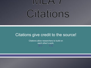 Citations give credit to the source!
       Citations allow researchers to build on
                 each other’s work.
                            
 