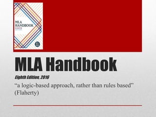 MLA HandbookEighth Edition, 2016
“a logic-based approach, rather than rules based”
(Flaherty)
 