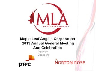 Platinum
Sponsors
Maple Leaf Angels Corporation
2013 Annual General Meeting
And Celebration
 