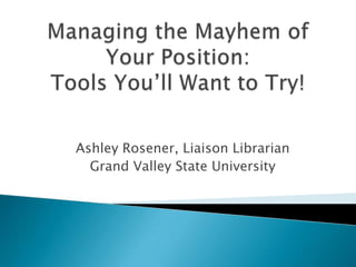 Ashley Rosener, Liaison Librarian
Grand Valley State University

 
