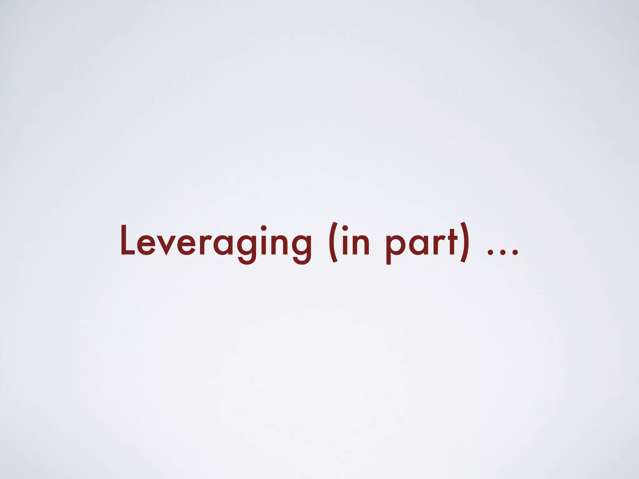 Leveraging (in part) …
 
