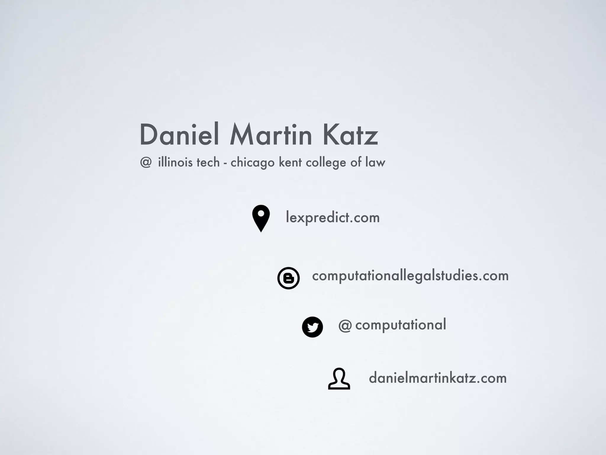 Daniel Martin Katz
@ computational
computationallegalstudies.com
lexpredict.com
danielmartinkatz.com
illinois tech - chicago kent college of law@
 
