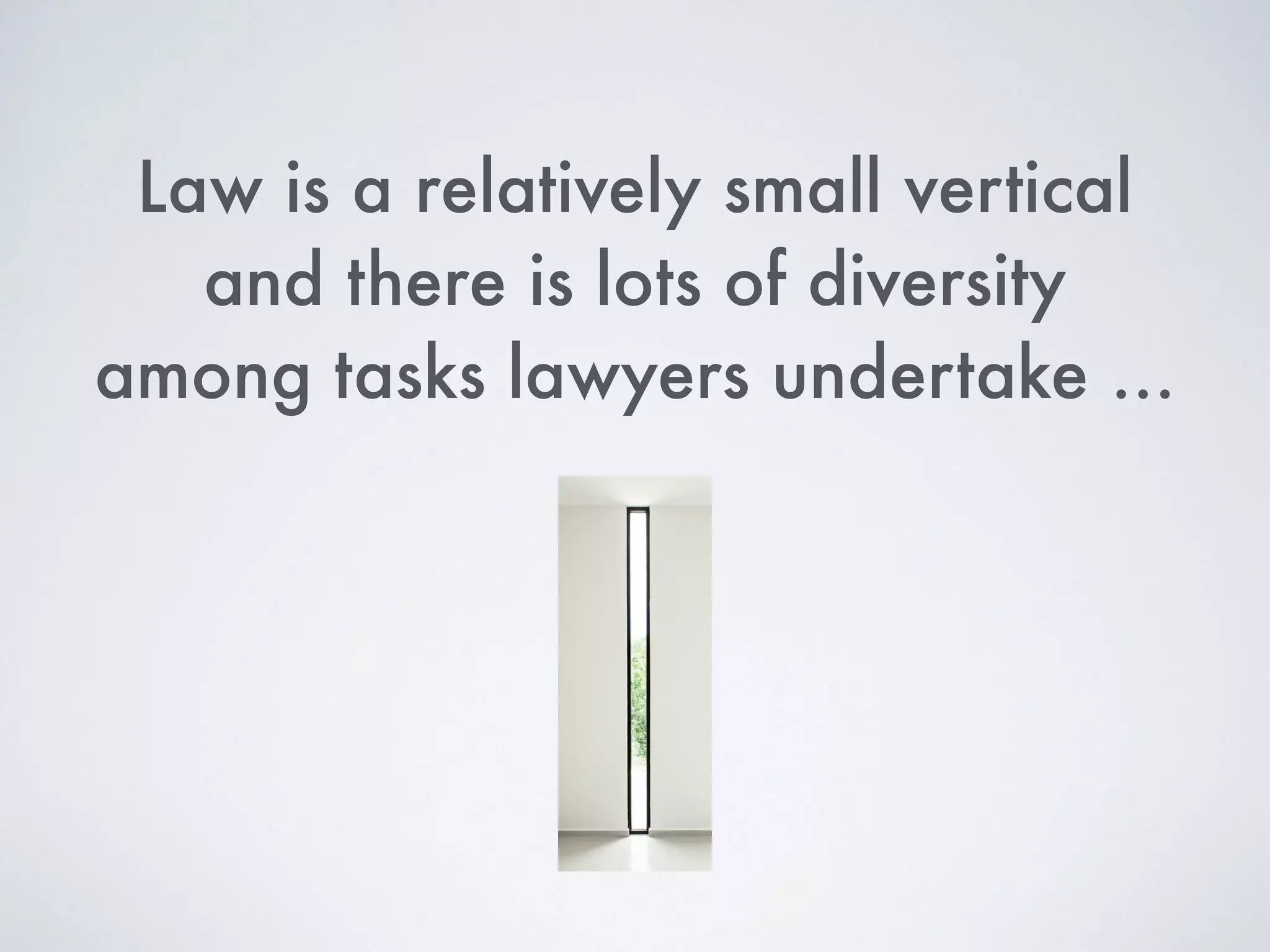 Law is a relatively small vertical
and there is lots of diversity
among tasks lawyers undertake …
 