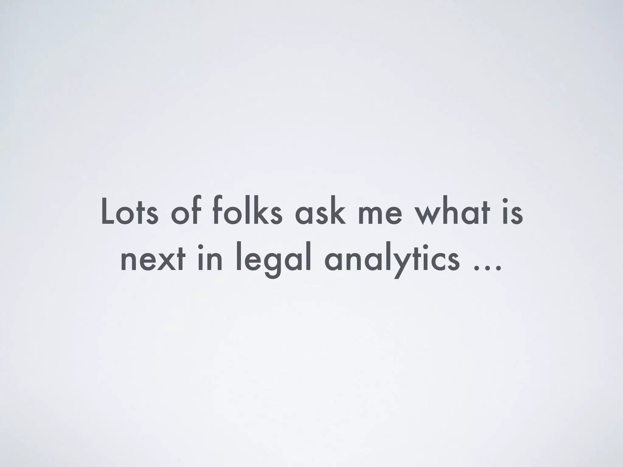 Lots of folks ask me what is
next in legal analytics …
 
