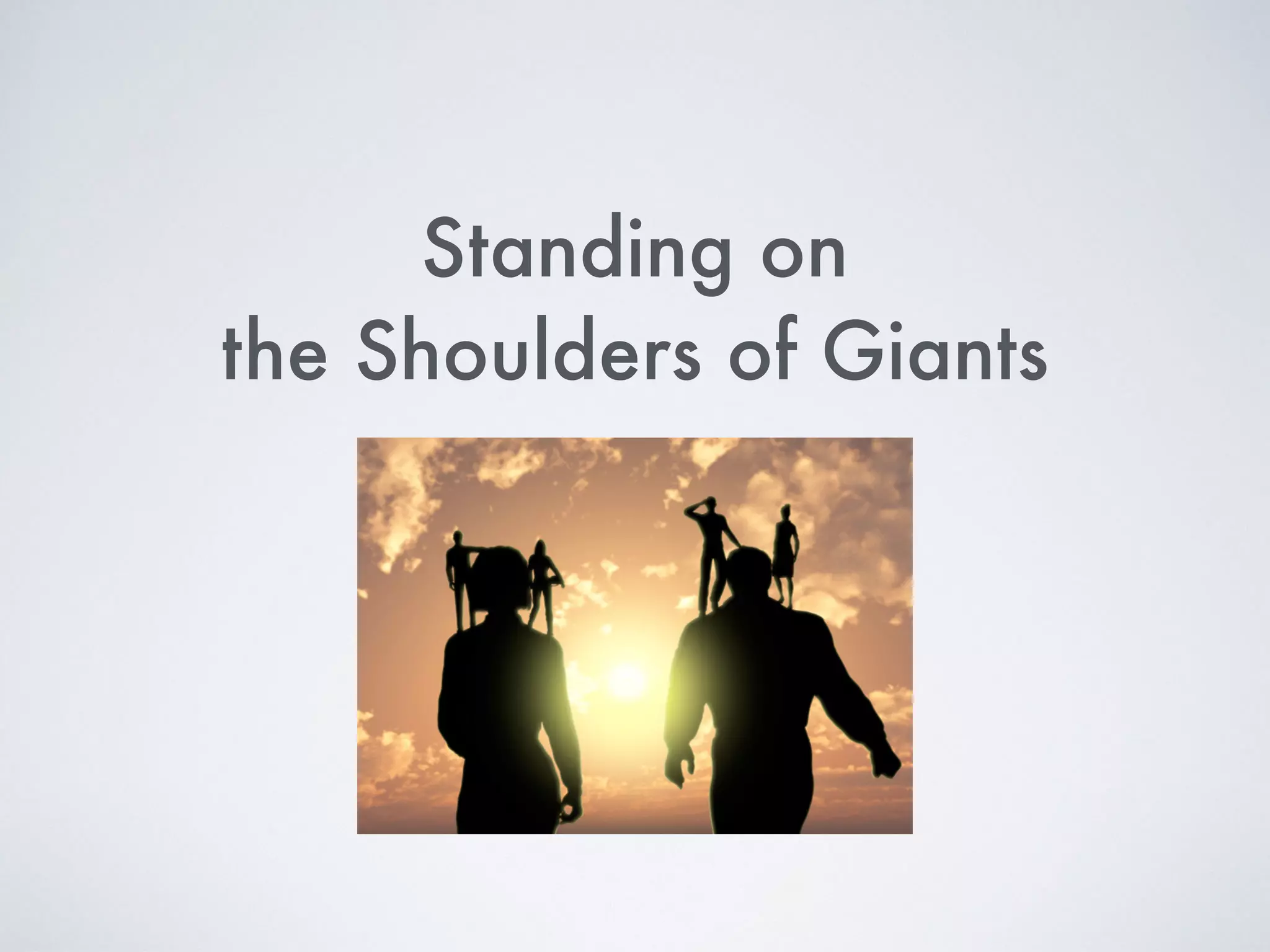 Standing on  
the Shoulders of Giants
 