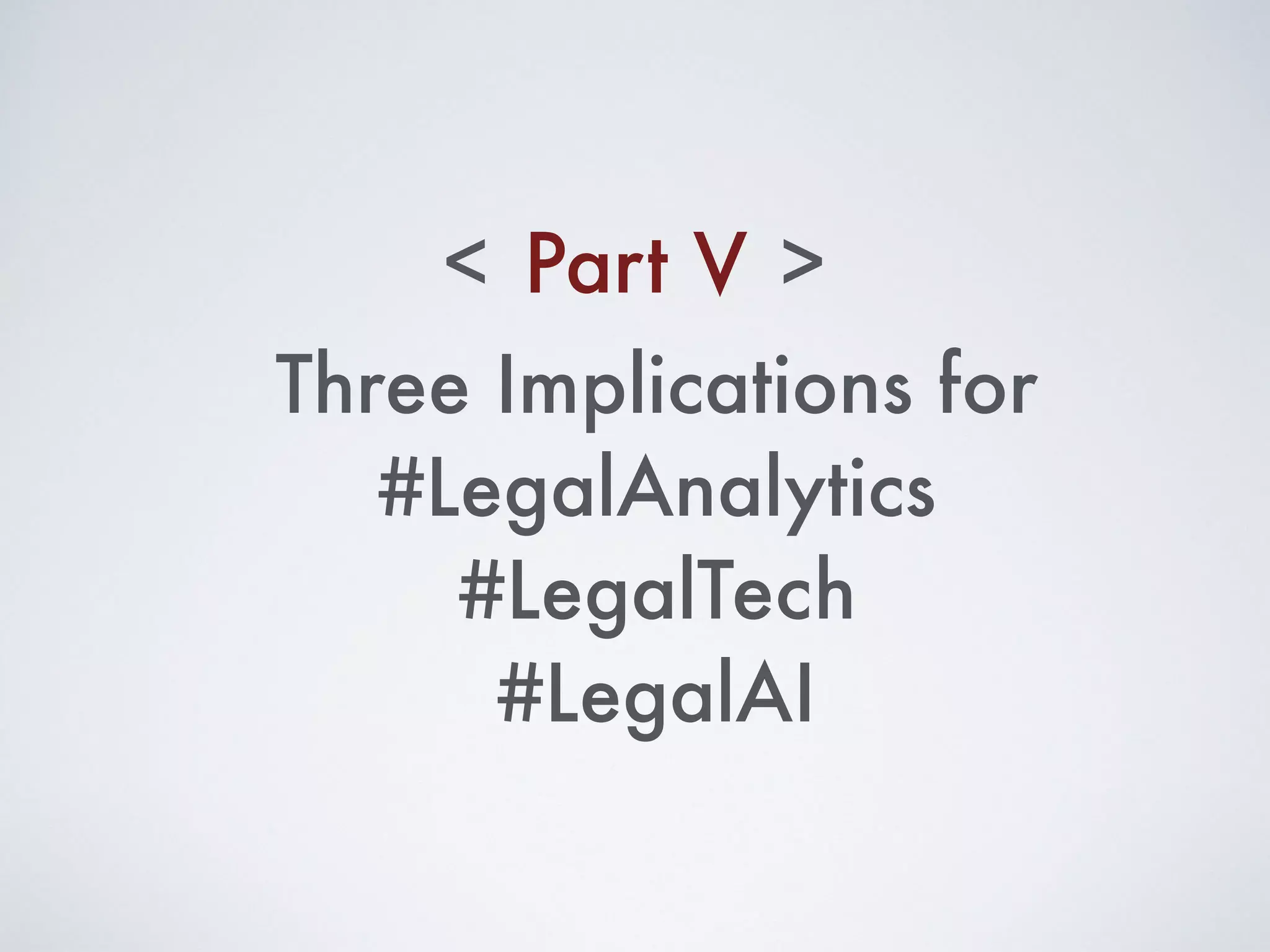 Three Implications for
#LegalAnalytics
#LegalTech
#LegalAI
Part V< >
 