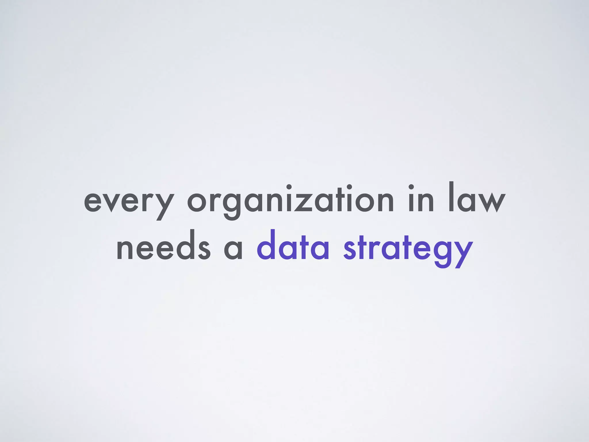 every organization in law
needs a data strategy
 