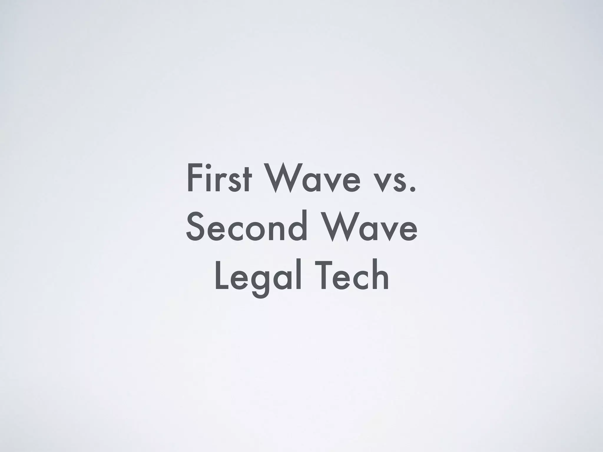 First Wave vs.
Second Wave
Legal Tech
 