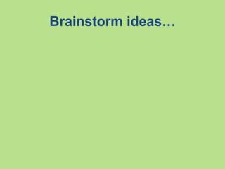 Brainstorm ideas…
 