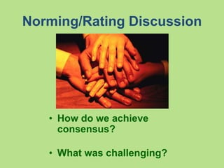 Norming/Rating Discussion
• How do we achieve
consensus?
• What was challenging?
 