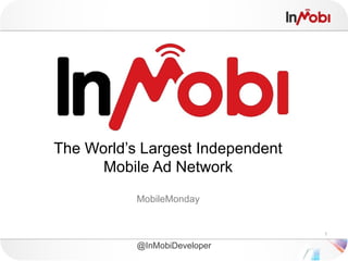 The World’s Largest Independent
      Mobile Ad Network
           MobileMonday


                                  1

           @InMobiDeveloper
 