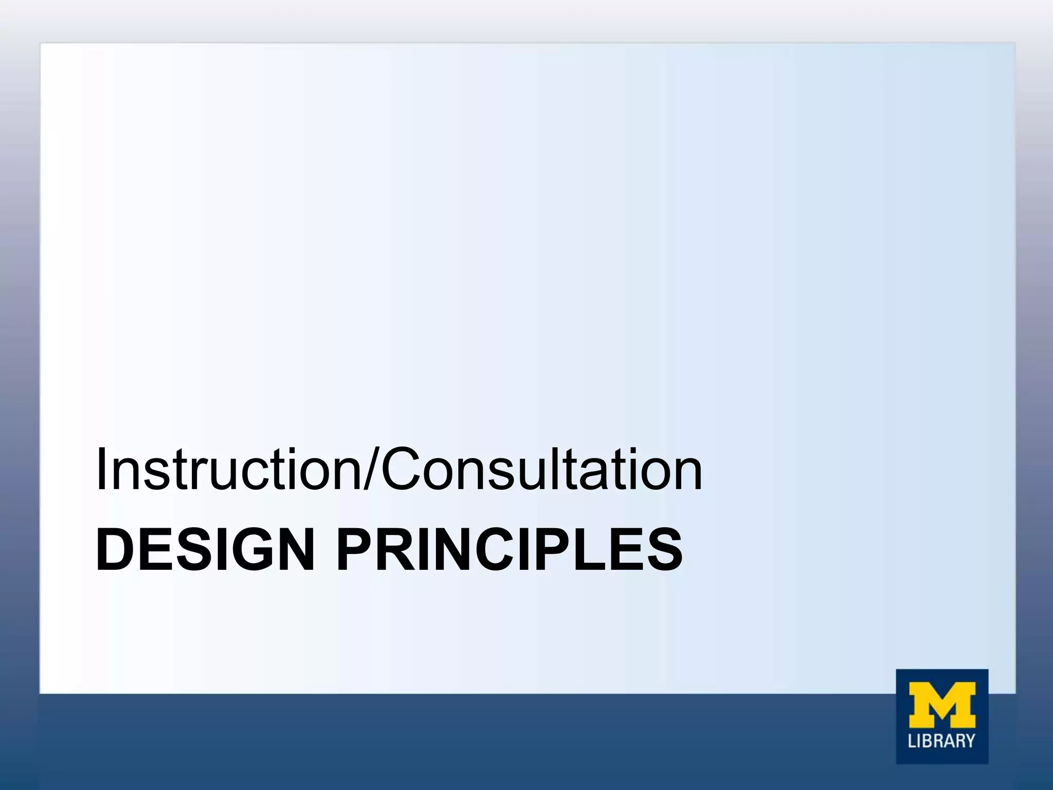 DESIGN PRINCIPLES
Instruction/Consultation
 