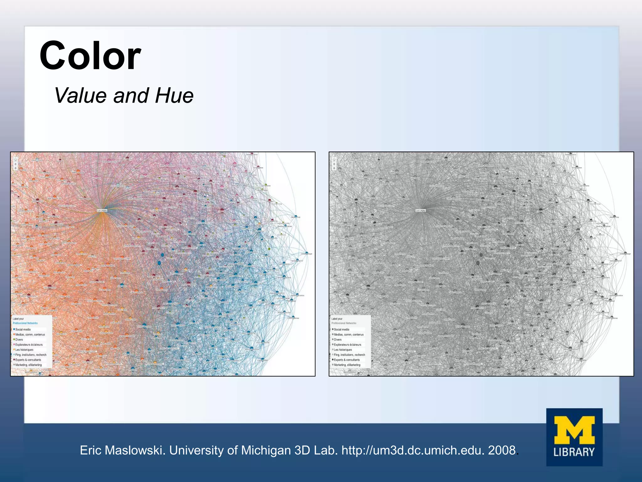 Value and Hue
Color
Eric Maslowski. University of Michigan 3D Lab. http://um3d.dc.umich.edu. 2008.
 