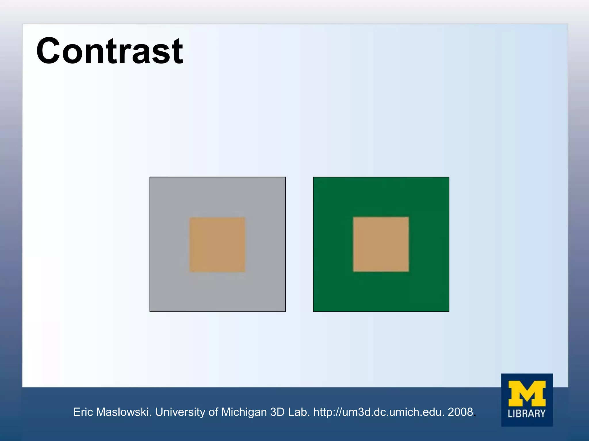 Contrast
Eric Maslowski. University of Michigan 3D Lab. http://um3d.dc.umich.edu. 2008.
 