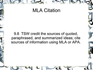 MLA Citation



 9.8 TSW credit the sources of quoted,
paraphrased, and summarized ideas; cite
sources of information using MLA or APA.
 
