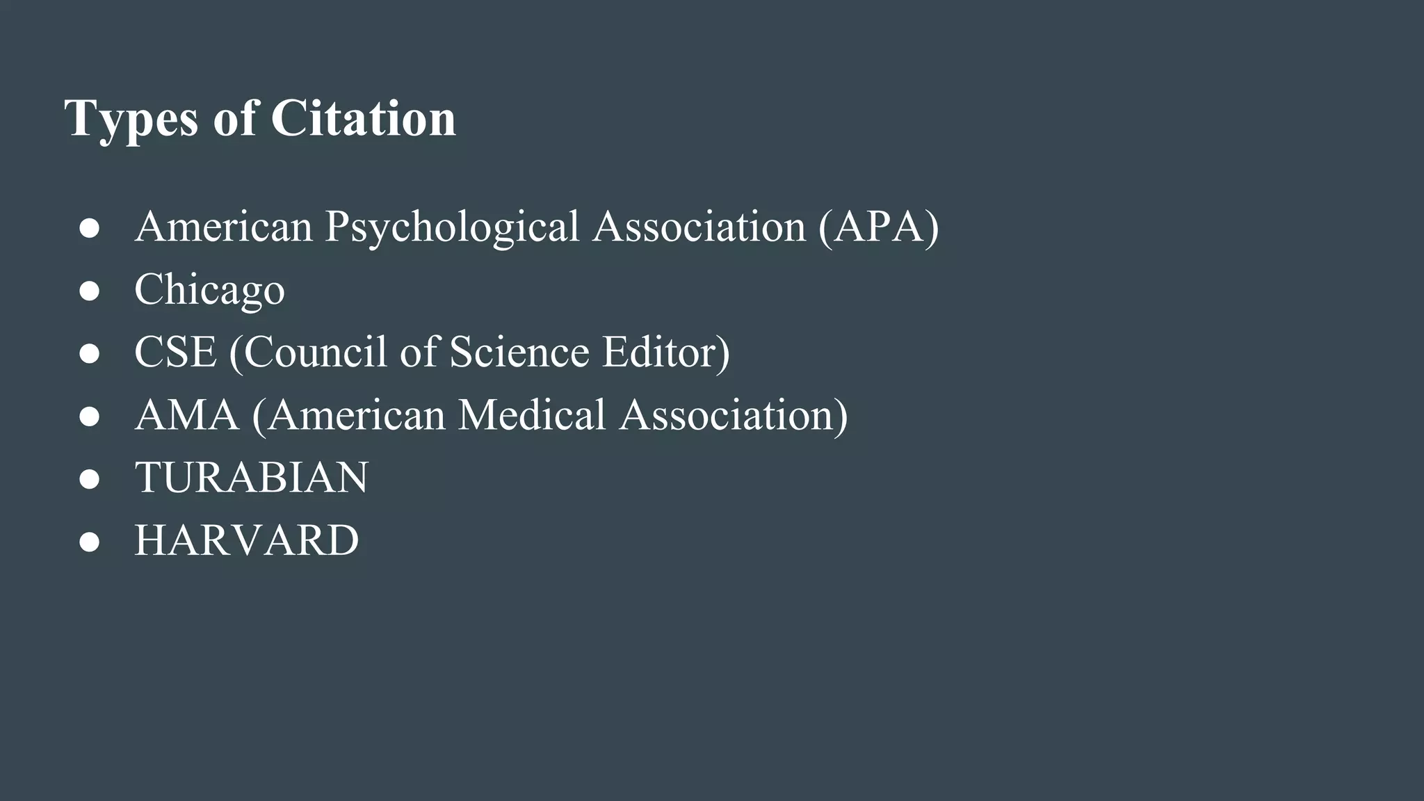 Types of Citation
● American Psychological Association (APA)
● Chicago
● CSE (Council of Science Editor)
● AMA (American Medical Association)
● TURABIAN
● HARVARD
 