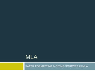 MLA
PAPER FORMATTING & CITING SOURCES IN MLA
 
