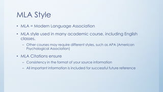 MLA Style
• MLA = Modern Language Association
• MLA style used in many academic course, including English
classes.
– Other...