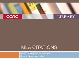 MLA CITATIONS
Lori Cunningham, Librarian &
Lauren Alexander, Intern
 