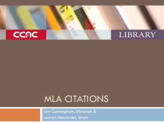 MLA CITATIONS
Lori Cunningham, Librarian &
Lauren Alexander, Intern
 