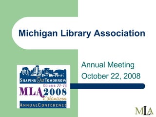 Michigan Library Association Annual Meeting October 22, 2008 