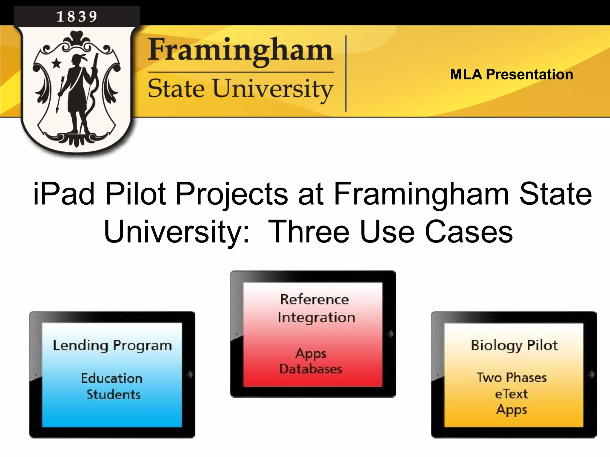 MLA Presentation




iPad Pilot Projects at Framingham State
     University: Three Use Cases
 