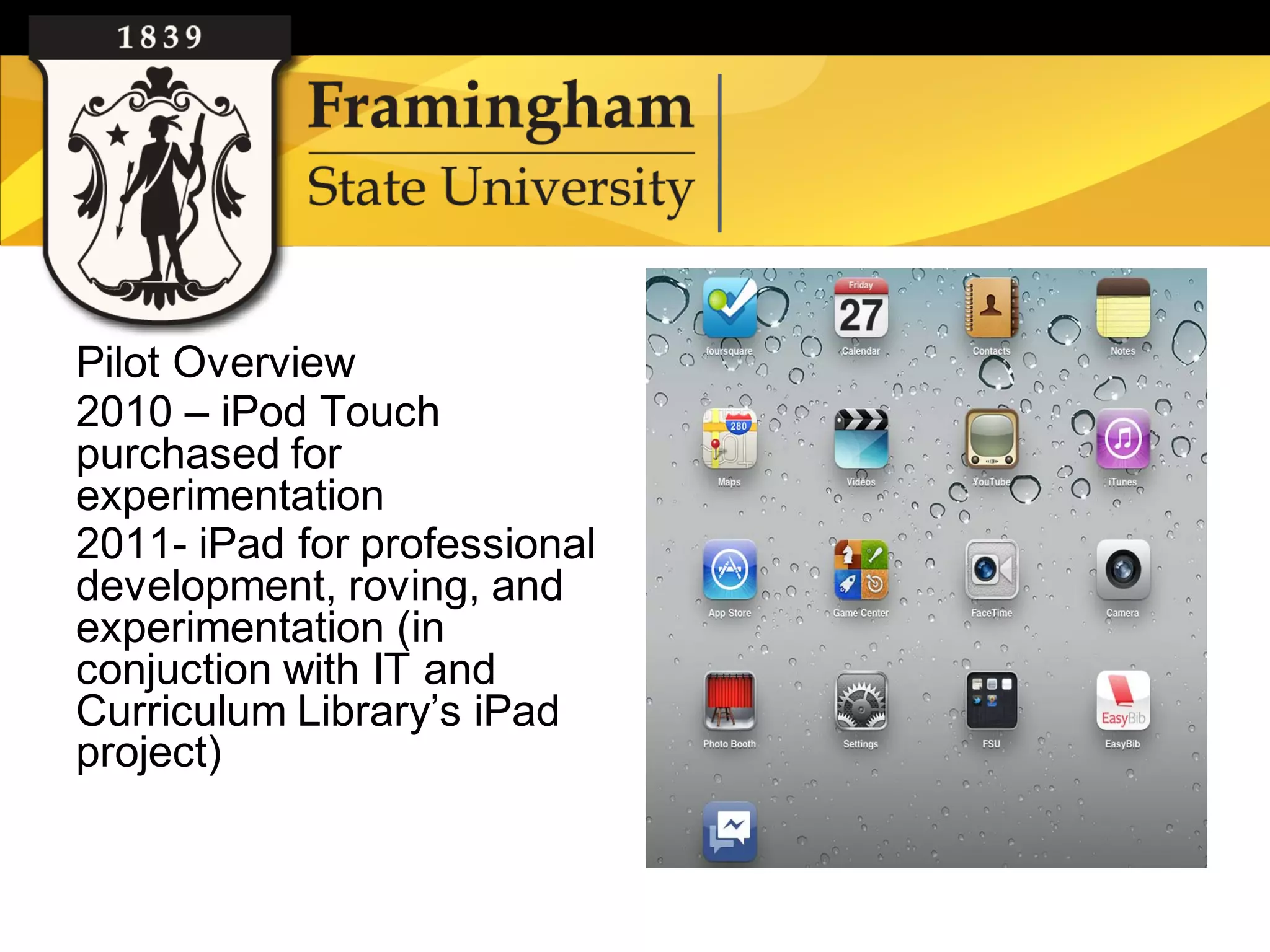 Pilot Overview
    2010 – iPod Touch
    purchased for
    experimentation
    2011- iPad for professional
    development, roving, and
    experimentation (in
    conjuction with IT and
    Curriculum Library’s iPad
    project)


Google images
 
