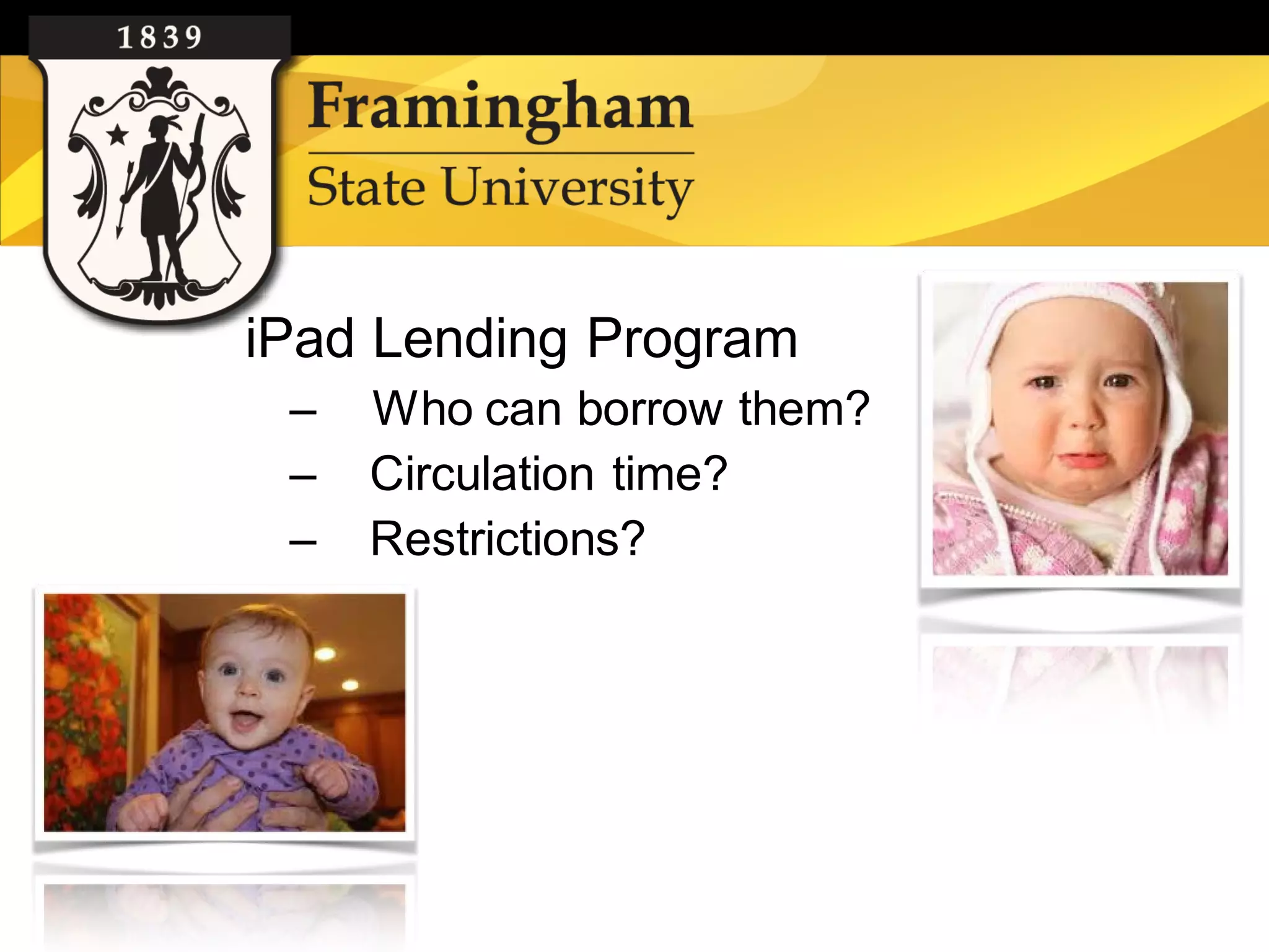 iPad Lending Program
 –   Who can borrow them?
 –   Circulation time?
 –   Restrictions?
 
