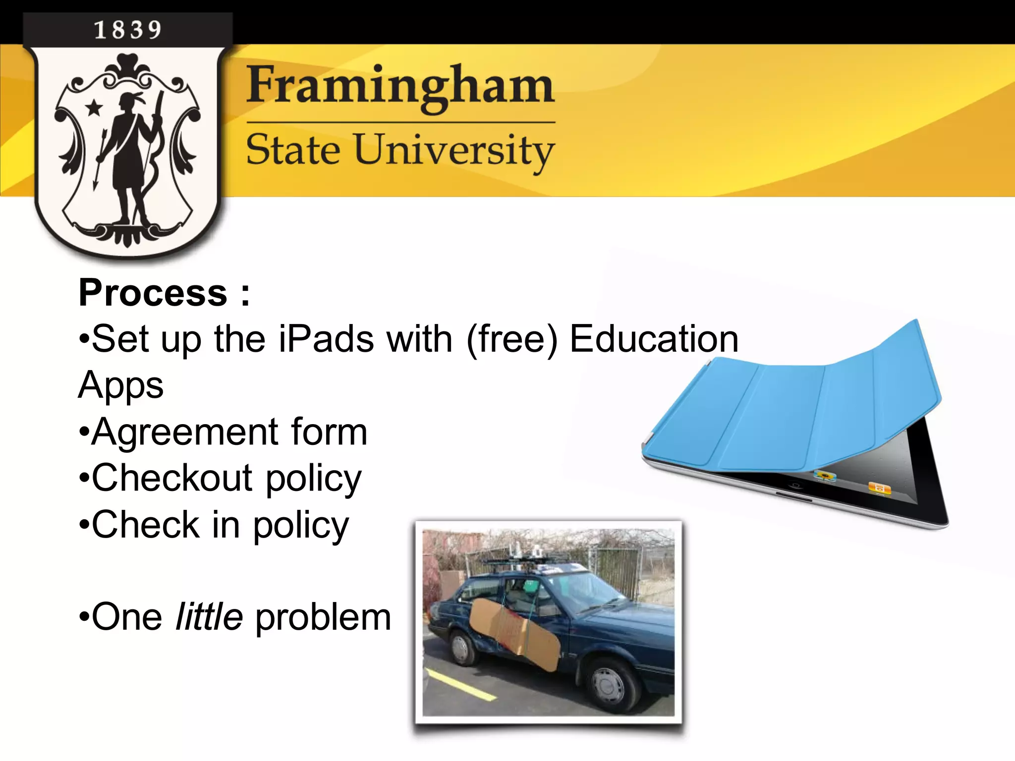 Process :
•Set up the iPads with (free) Education
Apps
•Agreement form
•Checkout policy
•Check in policy

•One little problem
 