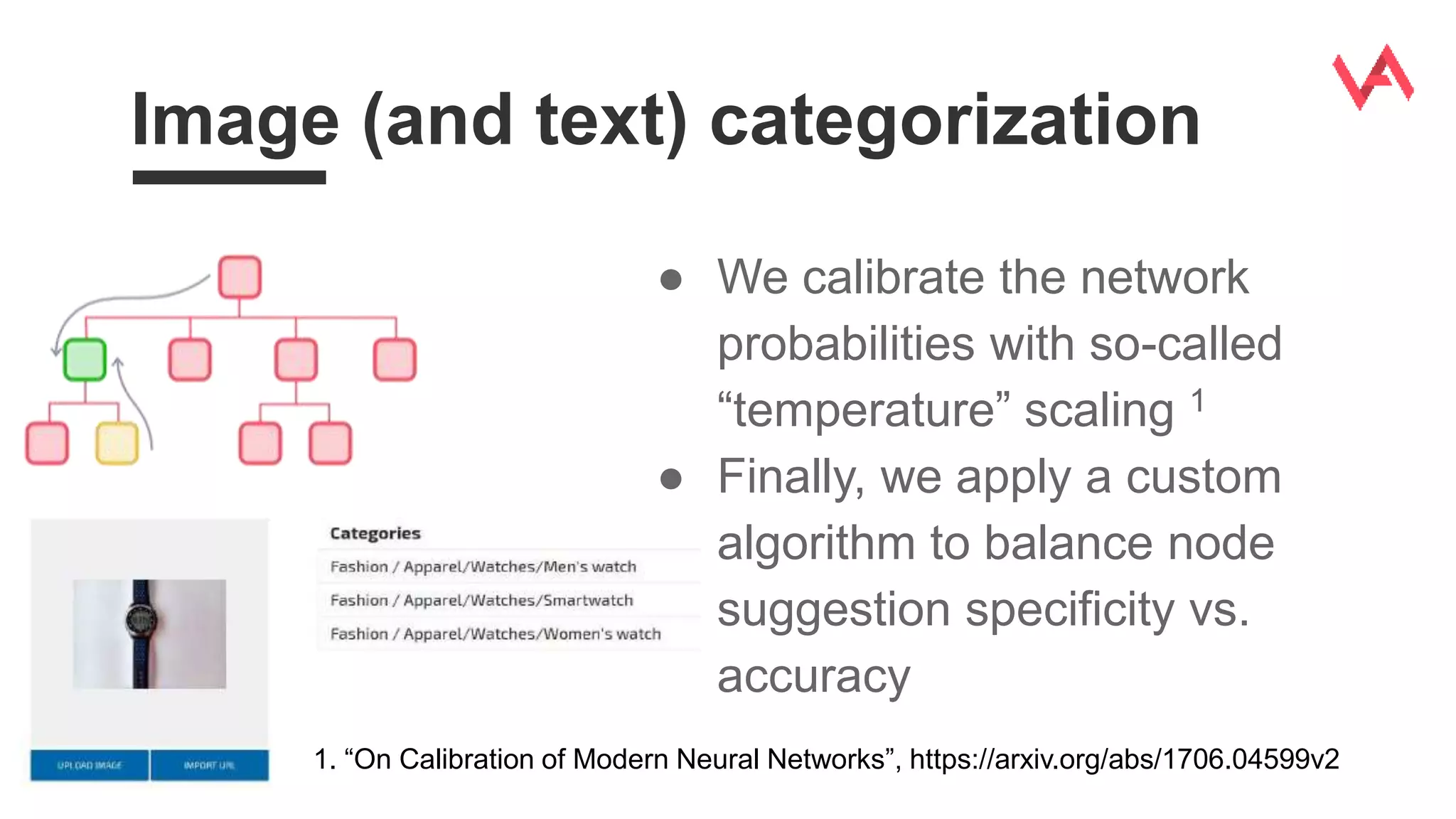 Image (and text) categorization
● We calibrate the network
probabilities with so-called
“temperature” scaling 1
● Finally, we apply a custom
algorithm to balance node
suggestion specificity vs.
accuracy
1. “On Calibration of Modern Neural Networks”, https://arxiv.org/abs/1706.04599v2
 