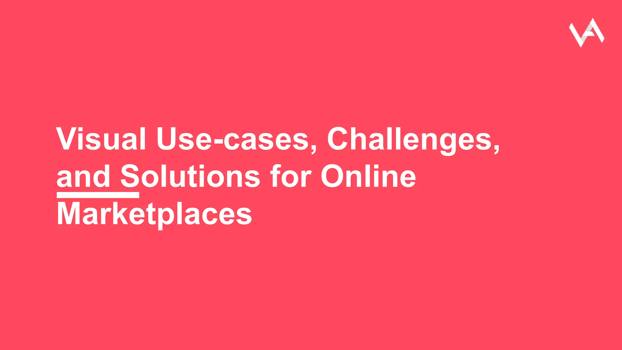 Visual Use-cases, Challenges,
and Solutions for Online
Marketplaces
 