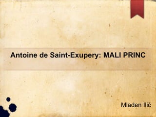 Antoine de Saint-Exupery: MALI PRINC
Mladen Ilić
 