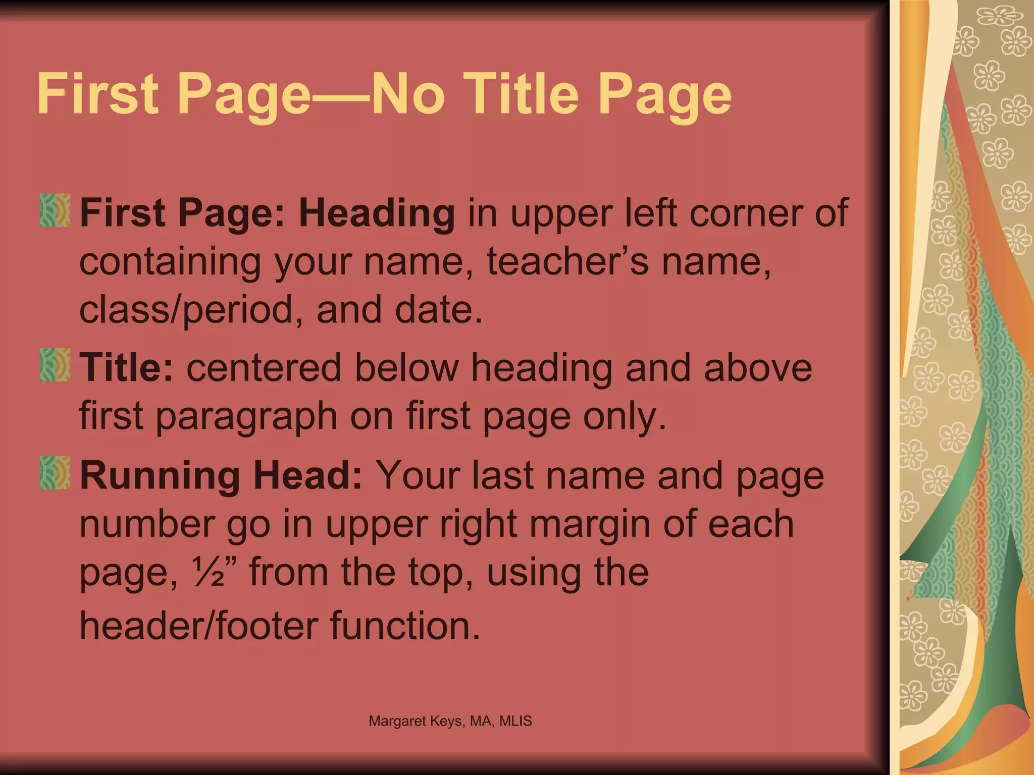 First Page—No Title Page First Page: Heading  in upper left corner of containing your name, teacher’s name, class/period, and date.  Title:  centered below heading and above first paragraph on first page only. Running Head:  Your last name and page number go in upper right margin of each page, ½” from the top, using the header/footer function.   