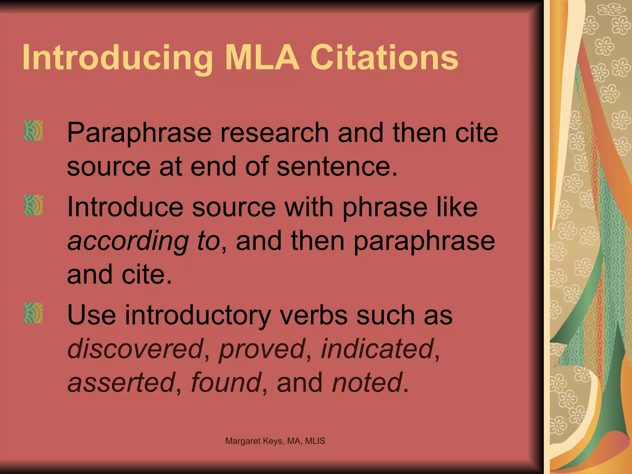 Introducing MLA Citations Paraphrase research and then cite source at end of sentence. Introduce source with phrase like  according to , and then paraphrase and cite. Use introductory verbs such as  discovered ,  proved ,  indicated ,  asserted ,  found , and  noted . 