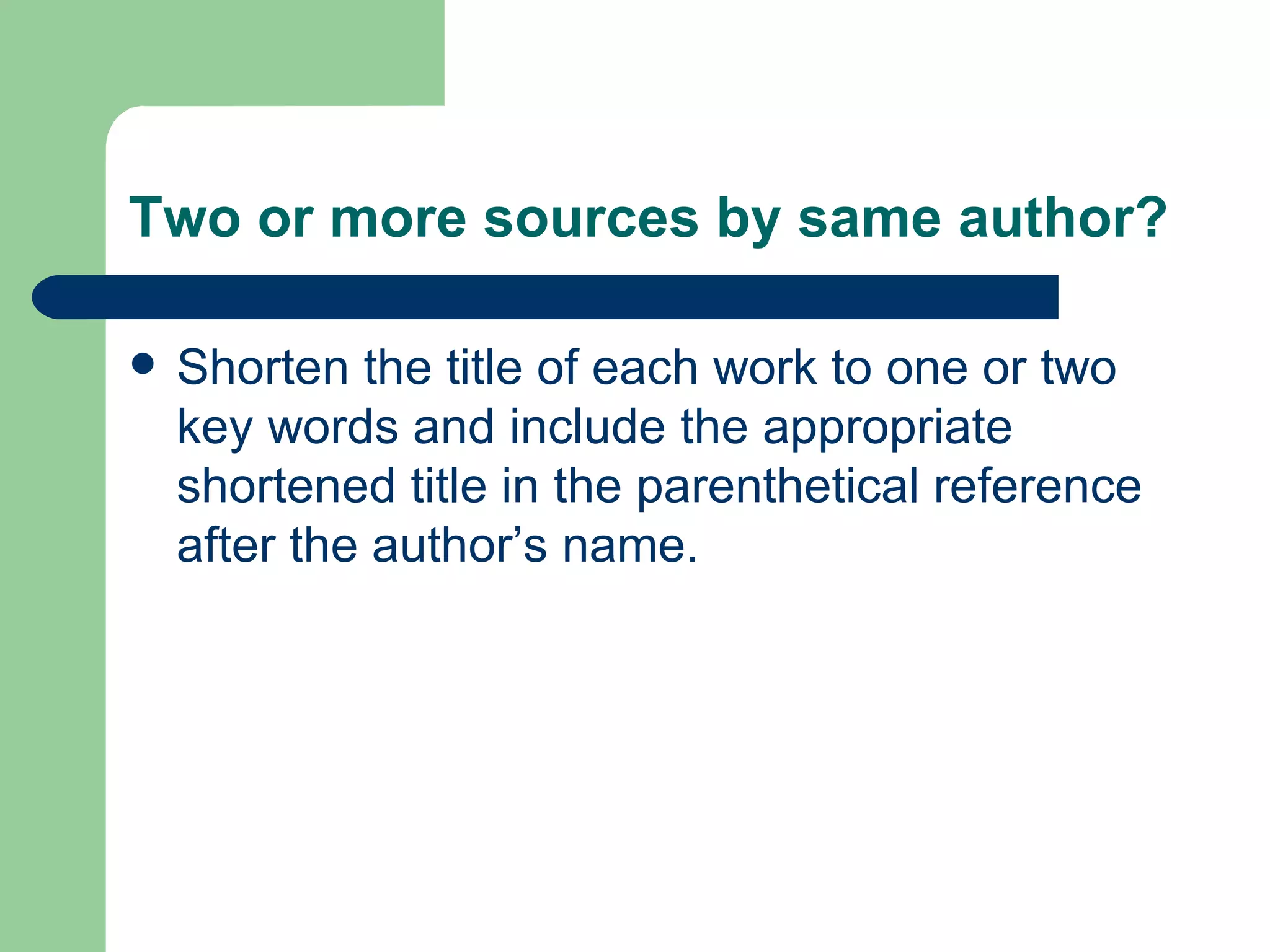 Two or more sources by same author? Shorten the title of each work to one or two key words and include the appropriate shortened title in the parenthetical reference after the author’s name. 