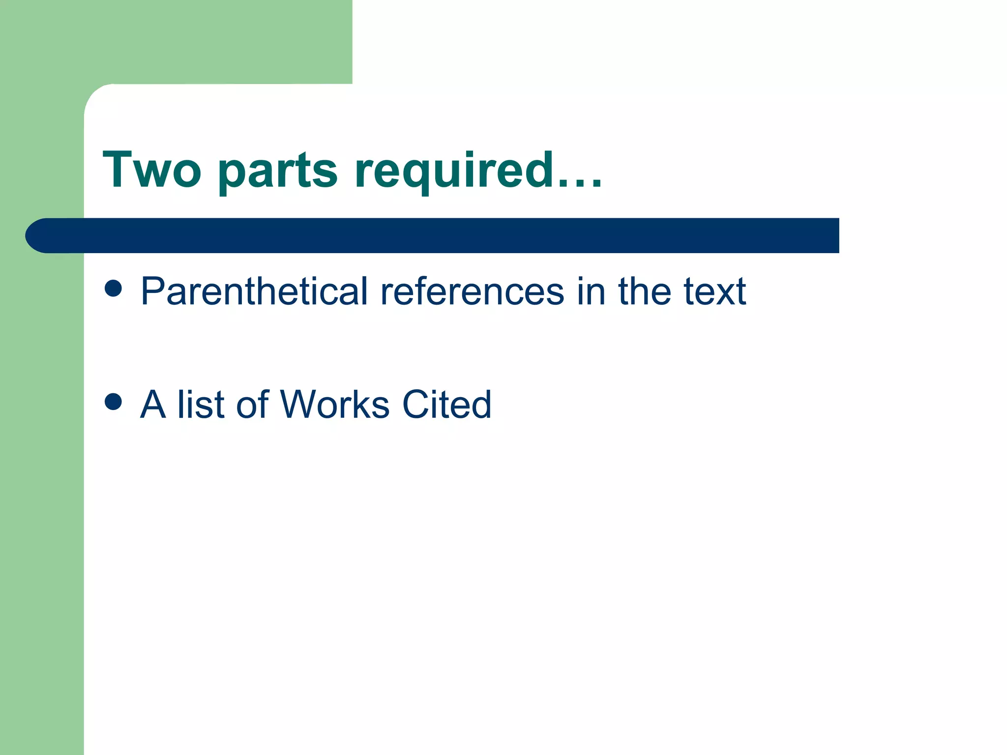 Two parts required… Parenthetical references in the text A list of Works Cited 