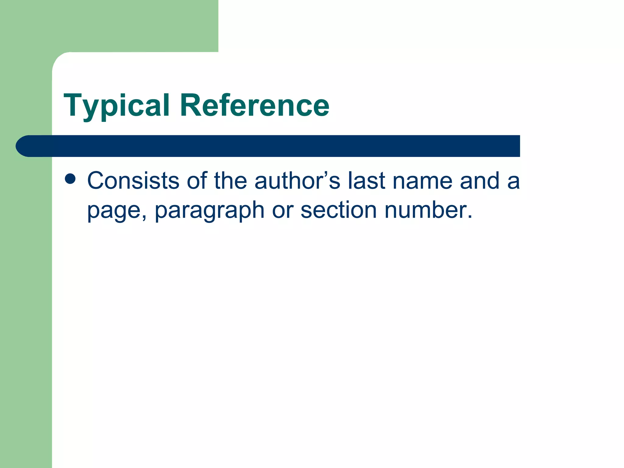 Typical Reference Consists of the author’s last name and a page, paragraph or section number. 