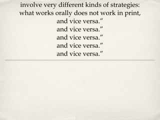 “ It is generally acknowledged  that written and oral communication involve very different kinds of strategies: what works orally does not work in print, and vice versa.” and vice versa.” and vice versa.” and vice versa.” and vice versa.” 
