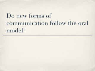 Do new forms of communication follow the oral model? 