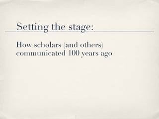 Setting the stage: How scholars (and others) communicated 100 years ago 