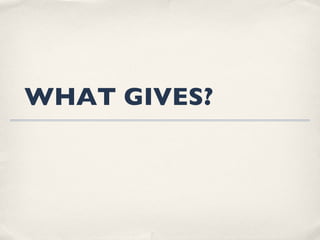 WHAT GIVES? 