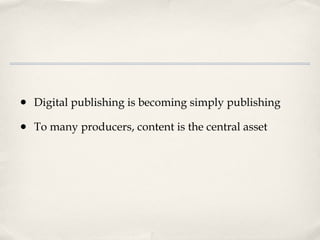 Digital publishing is becoming simply publishing To many producers, content is the central asset 