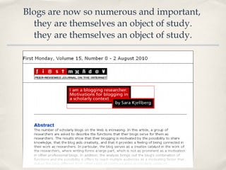 Blogs are now so numerous and important,  they are themselves an object of study. they are themselves an object of study. 