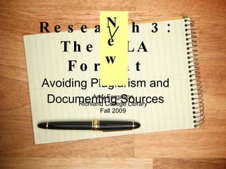 Research 3: The MLA Format Avoiding Plagiarism and Documenting Sources Amy Ferguson Richland College Library Fall 2009 