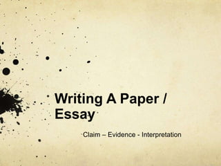 Writing A Paper /
Essay
Claim – Evidence - Interpretation
 