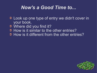 Now's a Good Time to... Look up one type of entry we didn't cover in your book.  Where did you find it? How is it similar to the other entries? How is it different from the other entries? 